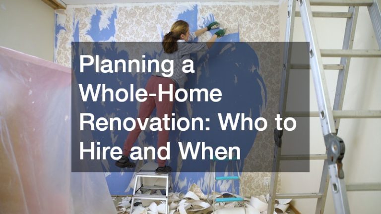 Planning a Whole-Home Renovation  Who to Hire and When